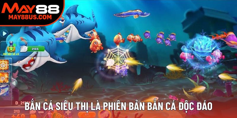 Bắn cá siêu thị là phiên bản độc đáo