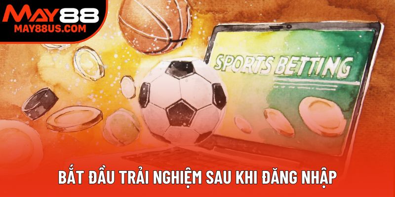 Bắt đầu trải nghiệm sau khi đăng nhập