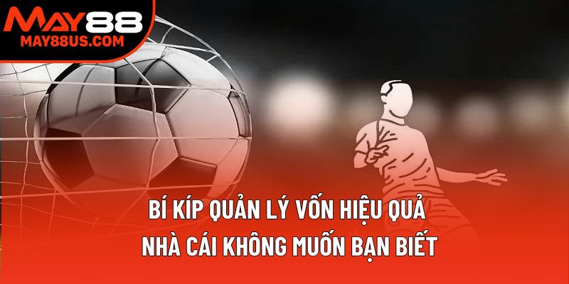 Bí kíp quản lý vốn hiệu quả nhà cái không muốn bạn biết