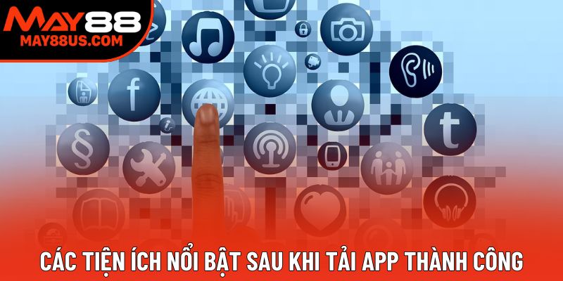 Các tiện ích nổi bật sau khi tải app thành công