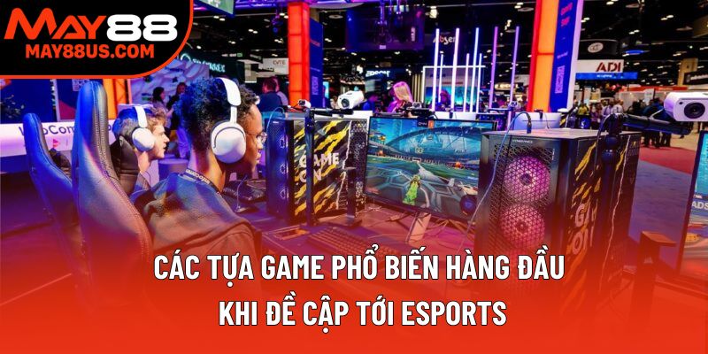 Các tựa game phổ biến hàng đầu khi đề cập tới esports