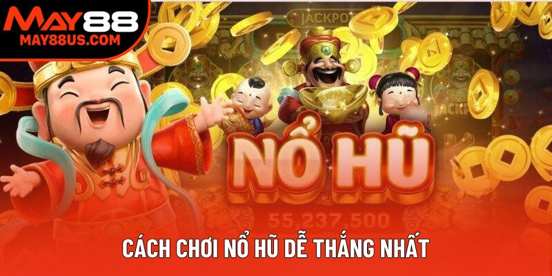 Cách chơi nổ hũ dễ thắng nhất