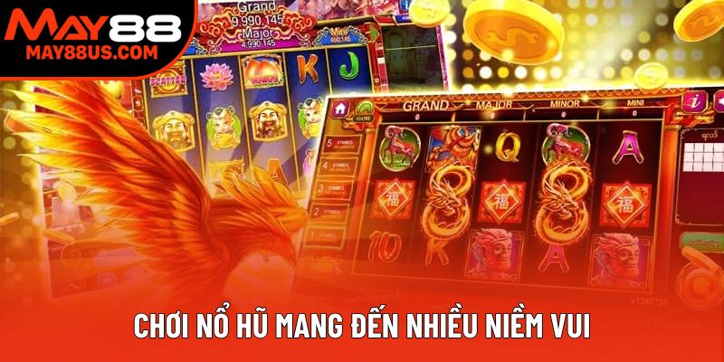 Chơi nổ hũ mang đến nhiều niềm vui