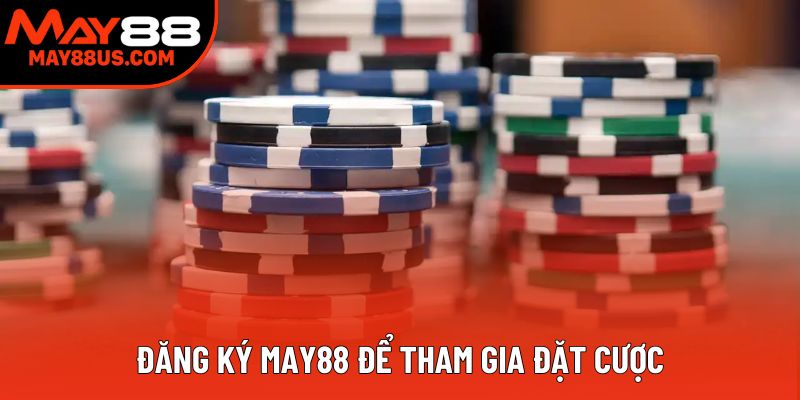 Đăng ký May88 để tham gia đặt cược