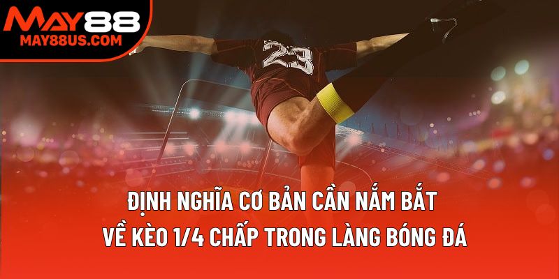 Định nghĩa cơ bản cần nắm bắt về kèo 1/4 chấp trong làng bóng đá