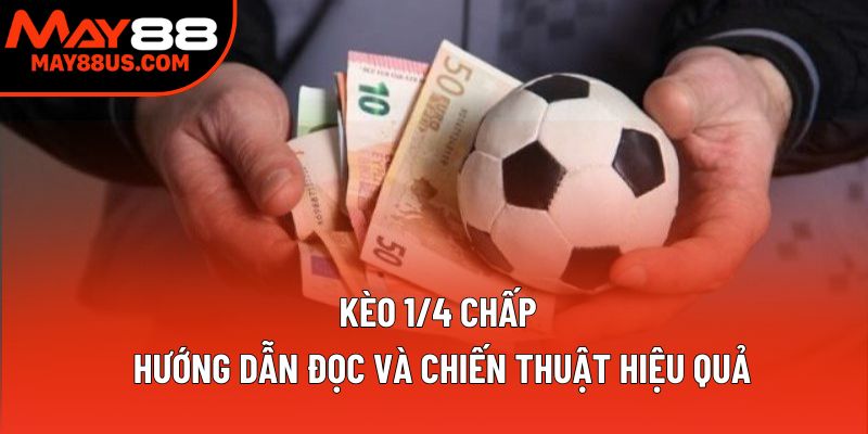 Kèo 1/4 Chấp: Hướng Dẫn Đọc Và Chiến Thuật Hiệu Quả