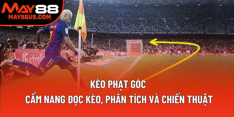 Kèo Phạt Góc: Cẩm Nang Đọc, Phân Tích Và Chiến Thuật