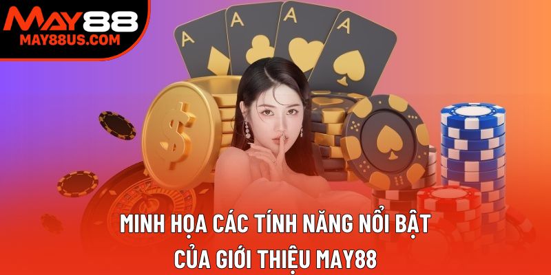 Minh họa các tính năng nổi bật của Giới thiệu May88