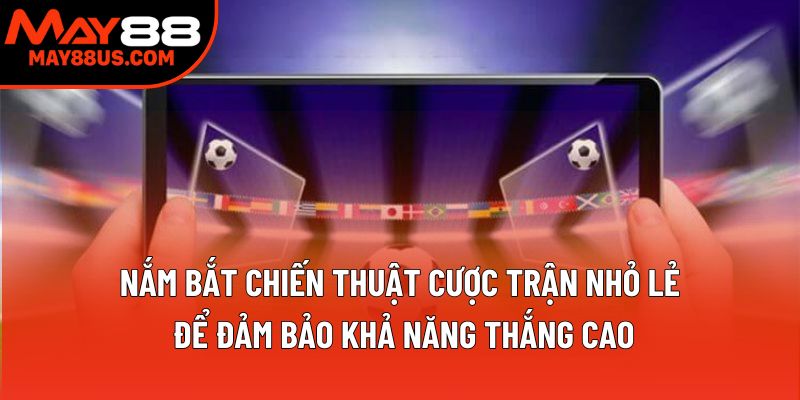 Nắm bắt chiến thuật cược trận nhỏ lẻ để đảm bảo khả năng thắng cao