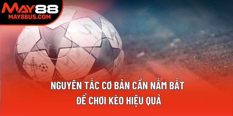 Nguyên tắc cơ bản cần nắm bắt để chơi kèo hiệu quả