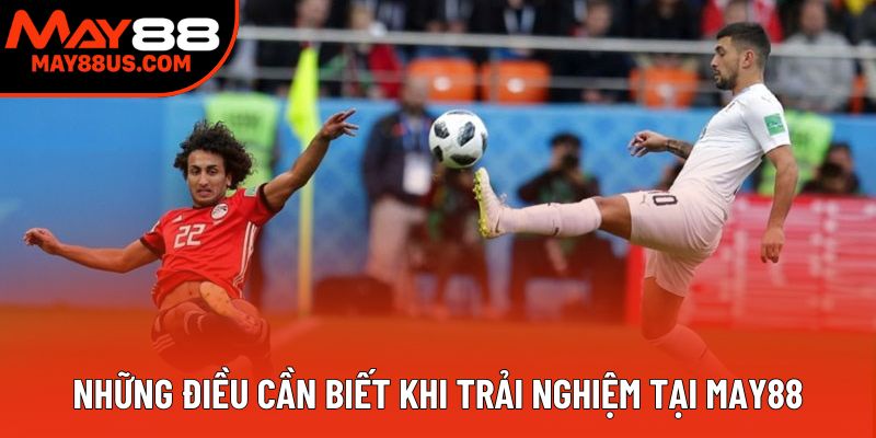 Những điều cần biết khi trải nghiệm tại May88
