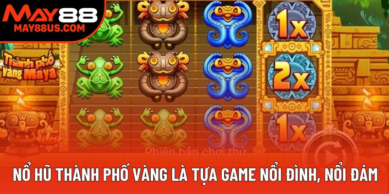 Nổ hũ thành phố vàng là tựa game nổi đình, nổi đám