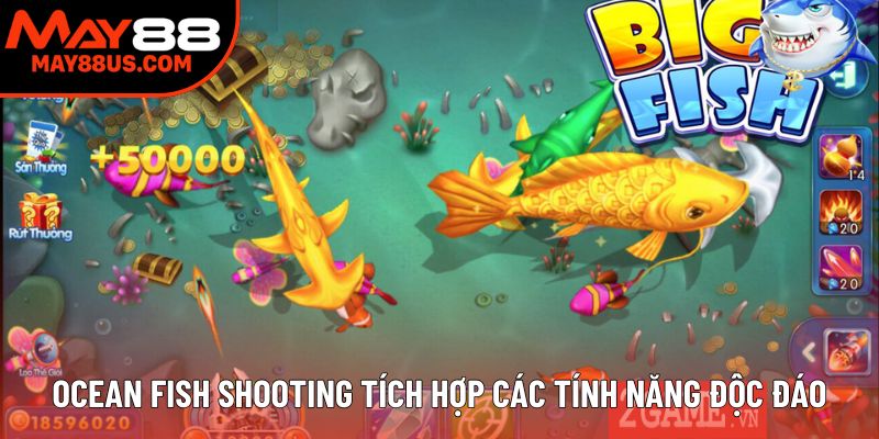Ocean Fish Shooting tích hợp các tính năng độc đáo