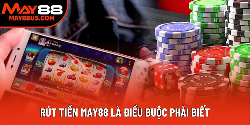 Rút tiền May88 là điều buộc phải biết
