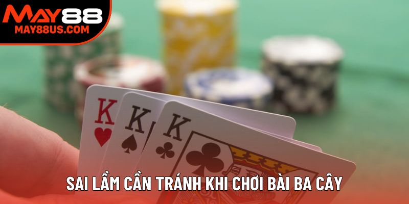 Sai lầm cần tránh khi chơi bài ba cây