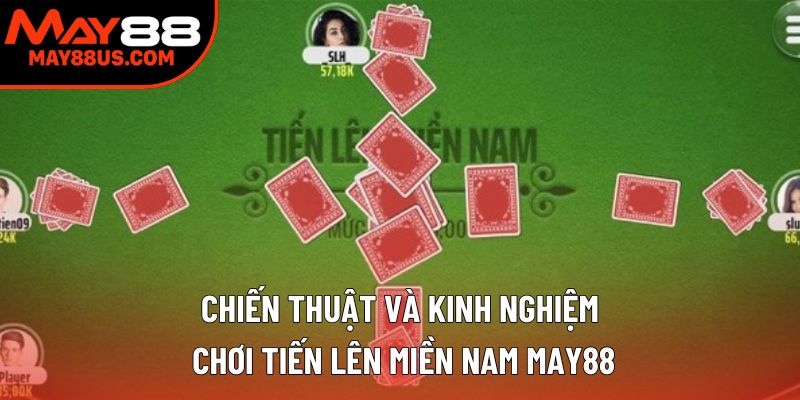 Tiến Lên Miền Nam May88: Chiến Thuật Và Kinh Nghiệm